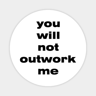 you will not outwork me Magnet